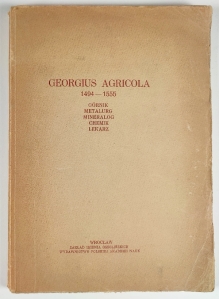 Georgius Agricola 1494-1555. Górnik, metalurg, mineralog, chemik, lekarz [zbiór artykułów]