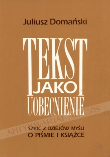 Tekst jako uobecnienie. Szkic z dziejów myśli o piśmie i książce  [dedykacja od autora]