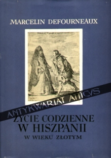 Życie codzienne w Hiszpanii w wieku złotym  [egz. z księgozbioru J. Łojka]