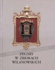 Zegary w zbiorach wilanowskich. Clocks in the Wilanów Collections [katalog wystawy]