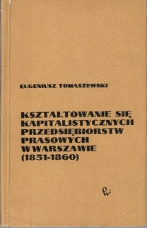 Kształtowanie się kapitalistycznych przedsiębiorstw prasowych w Warszawie (1851-1860) [egz. z księgozbioru J. Łojka]