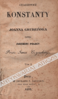 Cesarzewicz Konstanty i Joanna Grudzińska czyli Jakubini polscy, t. I-IV [współoprawne]