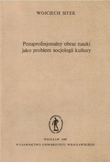 Pozaprofesjonalny obraz nauki jako problemu socjologii kultury  [dedykacja od autora]
