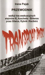 Przewodnik wzdłuż tras ewakuacyjnych więźniów KL Auschwitz-Birkenau przez Gliwice, Rybnik i Racibórz
