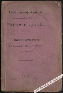 Piękna i pouczająca powieść o grzesznem narodzeniu, życiu i śmierci Roberta Djabła. O Samuelu Zborowskim hetmanie na Podole (Opowiadanie)