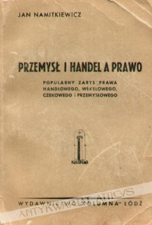 Przemysł i handel a prawo. Popularny zarys i prawa handlowego, wekslowego, czekowego i przemysłowego