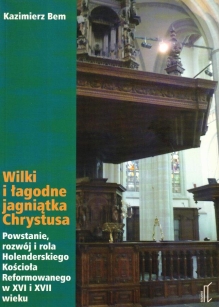"Wilki i łagodne jagniątka Chrystusa". Powstanie, rozwój i rola Holenderskiego Kościoła Reformowanego w XVI i XVII wieku