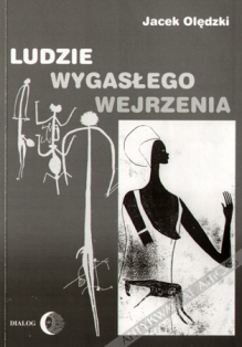 Ludzie wygasłego wejrzenia (szkice poświęcone wybranym kulturom pierwotnym dawnego i współczesnego świata)