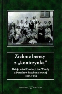 Zielone berety z "koniczynką". Dzieje Fundacji im. Wandy z Posseltów Szachtmajerowej 1905-1948
