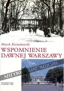 Wspomnienie dawnej Warszawy. Warszawa i warszawiacy na starej fotografii z lat 1860-1914.A reminiscence of old Warsaw. Warsaw and its inhabitants in old photographs from 1860 to 1914