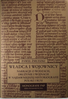Władca i wojownicy. Narracje o wodzach, drużynie i wojnach w najdawniejszej historiografii Polski i Rusi