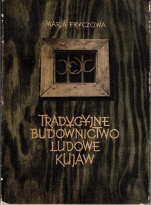 Tradycyjne budownictwo ludowe Kujaw [dedykacja od autorki]
