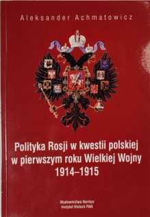 Polityka Rosji w kwestii polskiej w pierwszym roku Wielkiej Wojny 1914 - 1915