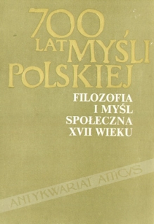 700 lat myśli polskiej. Filozofia i myśl społeczna XVII wieku, t. I-II
