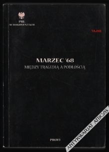 Marzec '68. Między tragedią a podłością [wybór dokumentów]