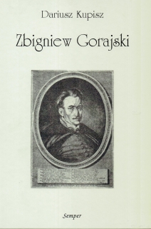 Zbigniew Gorajski (1596-1655). Studium z dziejów szlachty protestanckiej w Małopolsce w pierwszej połowie XVII wieku