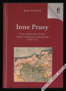 Inne Prusy. Prusy Królewskie i Polska między wolnością a wolnościami (1569-1772)