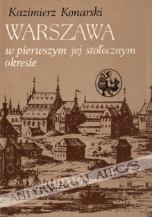 Warszawa w pierwszym jej stołecznym okresie  [egz. z księgozbioru J. Łojka]