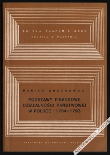 Podstawy finansowe działalności państwowej w Polsce 1764-1793. Działalność budżetowa Sejmu Rzeczpospolitej w czasach panowania Stanisława Augusta Poniatowskiego
