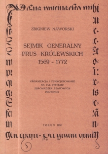 Sejmik Generalny Prus Królewskich 1569-1772. Organizacja i funkcjonowanie na tle systemu zgromadzeń stanowych prowincji