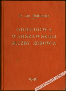 Zniszczenia dokonane przez Niemców w instytucjach lecznictwa publicznego m. Warszawy w latach 1939-1944 i osiągnięcia I-go okresu odbudowy warszawskiej służby zdrowia
