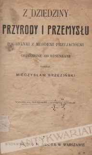 Z dziedziny przyrody i przemysłu. Pogadanki z młodemi przyjaciółmi