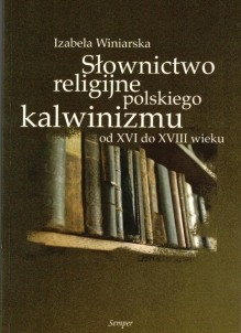 Słownictwo religijne polskiego kalwinizmu od XVI do XVIII wieku na tle terminologii katolickiej