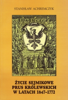 Życie sejmikowe Prus Królewskich w latach 1647-1772