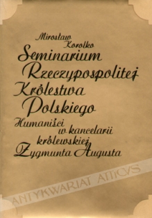 Seminarium Rzeczypospolitej Królestwa Polskiego. Humaniści w kancelarii królewskiej Zygmunta Augusta