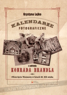 Kalendarze fotograficzne z zakładu Konrada Brandla. Obraz życia Warszawy w latach 60. XIX wieku