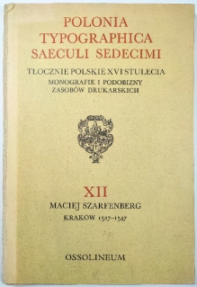 Polonia Typographica Saeculi Sedecimi. Maciej Szarfenberg, Kraków 1521-1547