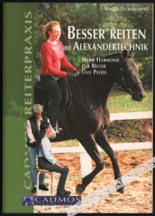 Besser Reiten mit der Alexandertechnik. Mehr Harmonie fur Reiter und Pferd