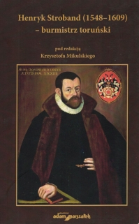 Henryk Stroband (1548-1609) - burmistrz toruński. W cztechsetną rocznicę śmierci