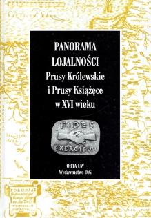 Panorama lojalności. Prusy Królewskie i Prusy Książęce w XVI wieku