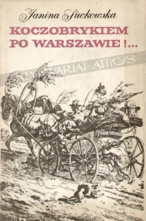Koczobrykiem po Warszawie!... Zbiór na dokumencie opartych stylizacji na temat życia Warszawy pierwszej połowy XIX wieku