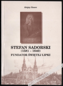 Stefan Sadorski (1581-1640) fundator Świętej Lipki  [dedykacja od autora]