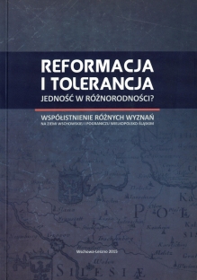 Reformacja i tolerancja. Jedność w różnorodności? Współistnienie różnych wyznań na ziemi wschowskiej i pograniczu wielkopolsko-śląskim