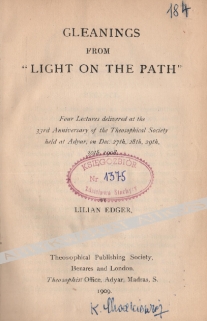 Gleanings from "Light on the Path". Four Lectures delivered at the 33rd Anniversary of the Theosophical Society held at Adyar, on dec. 27th, 28th, 29th, 30th, 1908