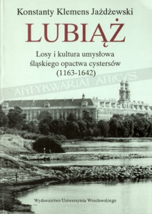 Lubiąż. Losy i kultura umysłowa śląskiego opactwa cystersów (1163-1642)
