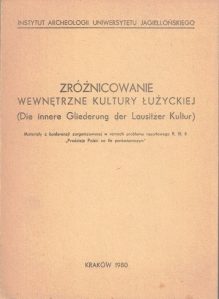 Zróżnicowanie wewnętrzne kultury łużyckiej [Die innere Gliederung der Lausitzer Kultur]. Materiały z konferencji zorganizowanej w ramach problemu resortowego R.III.6 "Pradzieje Polski na tle porównawczym"