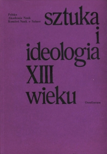 Sztuka i ideologia XIII wieku. Materiały sympozjum Komitetu Nauk o Sztuce PAN. Warszawa, 5-6 kwietnia 1971 r.