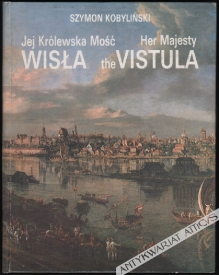 Jej Królewska Mość Wisła. Her Majesty the Vistula