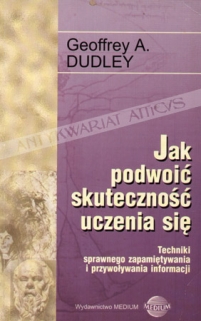 Jak podwoić skuteczność uczenia się. Techniki sprawnego zapamiętywania i przywoływania informacji