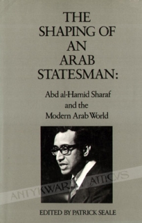 The Shaping of an Arab Statesman. Sharif Abd al-Hamid Sharaf and the Modern Arab World