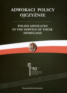Adwokaci polscy ojczyźnie. Polish advocates in the service of their homeland