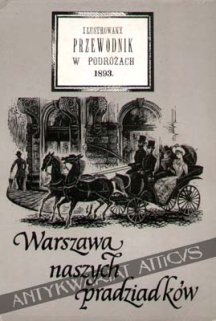 Warszawa naszych pradziadków. Ilustrowany przewodnik po Warszawie wraz z treściwym opisem okolic miasta [reprint]