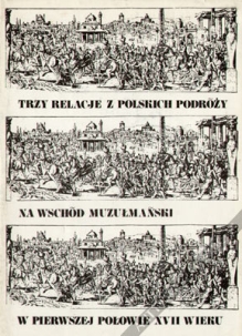Trzy relacje z polskich podróży na wschód muzułmański w pierwszej połowie XVII wieku