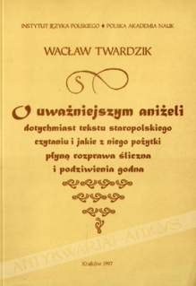 O uważniejszym aniżeli dotychmiast tekstu staropolskiego czytaniu i jakie z niego pożytki płyną rozprawa śliczna i podziwienia godna