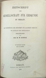 Zeitschrift der Gesellschaft fur Erdkunde zu Berlin. Als Fortsetzung der Zeitschrift für Allgemeine Erdkunde. Funfter Band