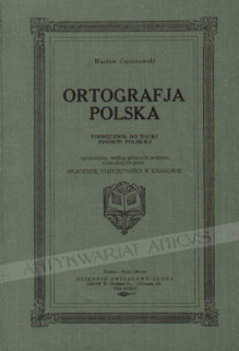 Ortografja polska. Podręcznik do nauki pisowni polskiej opracowany według głównych podstaw uchwalonych przez Akademię Umiejętności w Krakowie